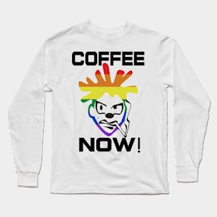 Coffee Now! - Humorous Coffee Graphic Long Sleeve T-Shirt